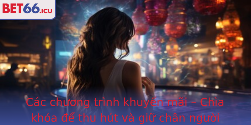 Các chương trình khuyến mãi – Chìa khóa để thu hút và giữ chân người chơi