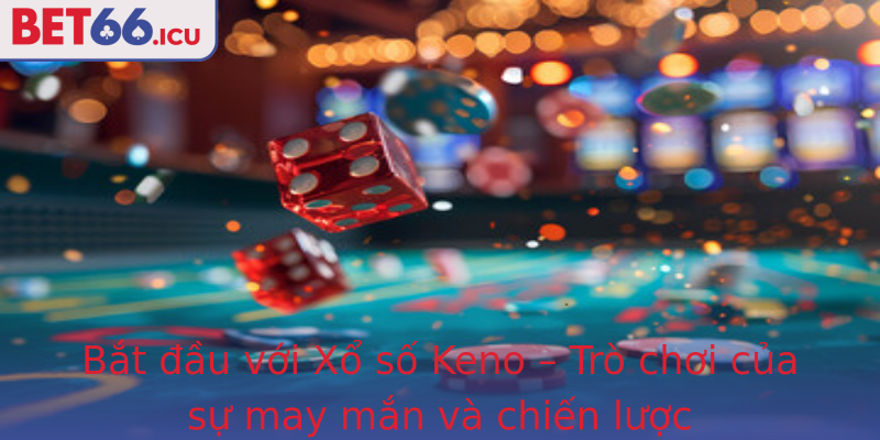 Bắt đầu với Xổ số Keno – Trò chơi của sự may mắn và chiến lược Bắt đầu với Xổ số Keno – Trò chơi của sự may mắn và chiến lược