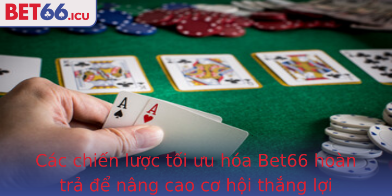 Các chiến lược tối ưu hóa Bet66 hoàn trả để nâng cao cơ hội thắng lợi