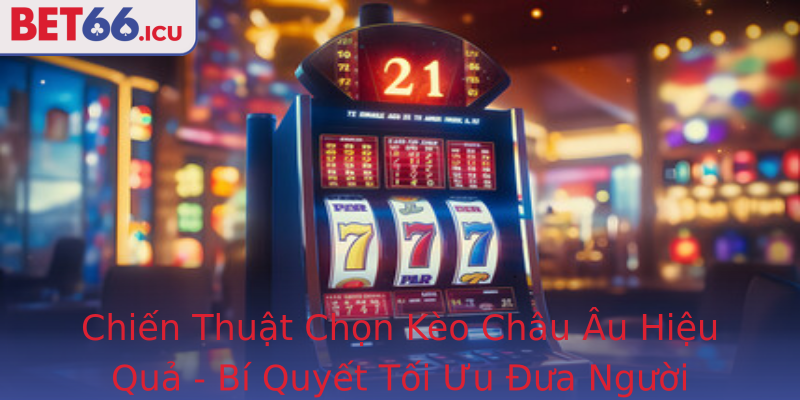 Kèo Châu Âu - Chiến Thuật Tối Ưu Đưa Người Chơi Đến Thành Công Với Bet66 2 Chien Thuat Chon Strongkeo Chau Austrong Hieu Qua Bi Quyet Toi Uu Ua Nguoi Choi I En Chien Thang