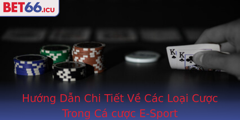 Hướng Dẫn Chi Tiết Về Các Loại Cược Trong Cá cược E-Sport