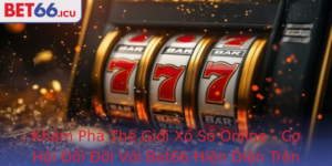 Kham Pha The Gioi Xo So Online Co Hoi Oi Oi Voi Bet66 Hien Dien Tren Moi Inh Cao