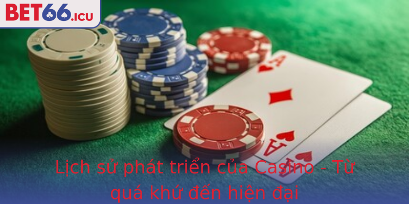 Lịch sử phát triển của Casino - Từ quá khứ đến hiện đại
