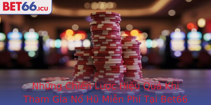 Những Chiến Lược Hiệu Quả Khi Tham Gia Nổ Hũ Miễn Phí Tại Bet66 Những Chiến Lược Hiệu Quả Khi Tham Gia Nổ Hũ Miễn Phí Tại Bet66