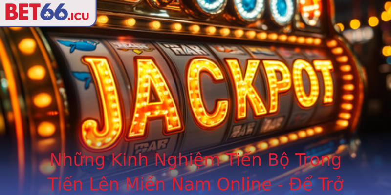 Nhung Kinh Nghiem Tien Bo Trong Strongtien Len Mien Nam Onlinestrong E Tro Thanh Cao Thu Thuc Thu