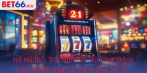 No Hu Jili Trai Nghiem Vui Choi Ang Cap Voi Nhung Cu Anh Boc No On Inh