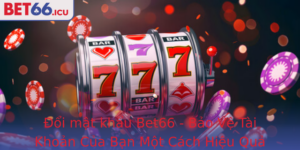 Oi Mat Khau Bet66 Bao Ve Tai Khoan Cua Ban Mot Cach Hieu Qua Nhat