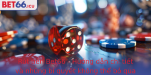 Rut Tien Bet66 Huong Dan Chi Tiet Va Nhung Bi Quyet Khong The Bo Qua