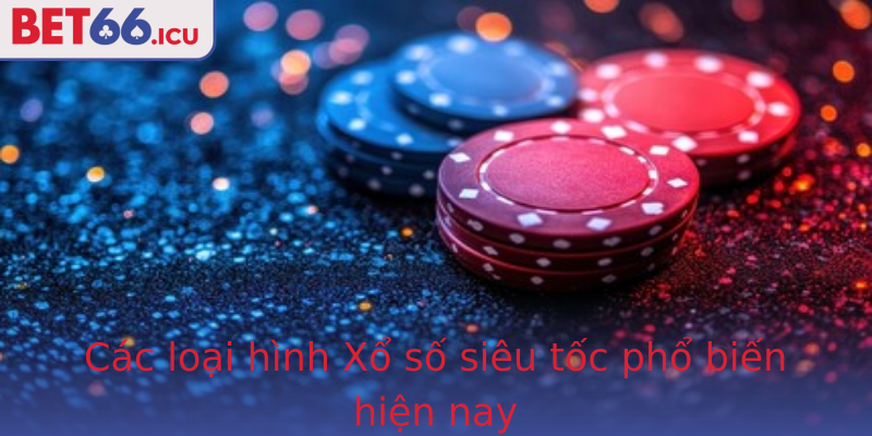Strongcac Loai Hinh Xo So Sieu Toc Pho Bien Hien Naystrong