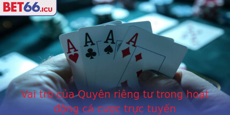 Vai trò của Quyên riêng tư trong hoạt động cá cược trực tuyến