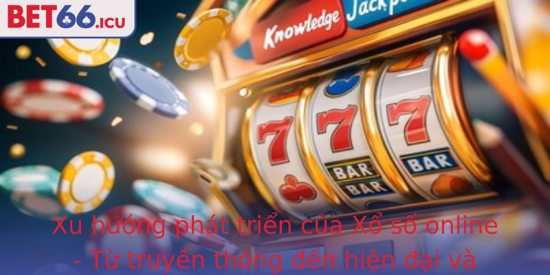 Khám Phá Thế Giới Xổ Số Online - Cơ Hội Đổi Đời Với Bet66 1 Xu Huong Phat Trien Cua Strongxo So Onlinestrong Tu Truyen Thong En Hien Ai Va Tiem Nang Tang Truong